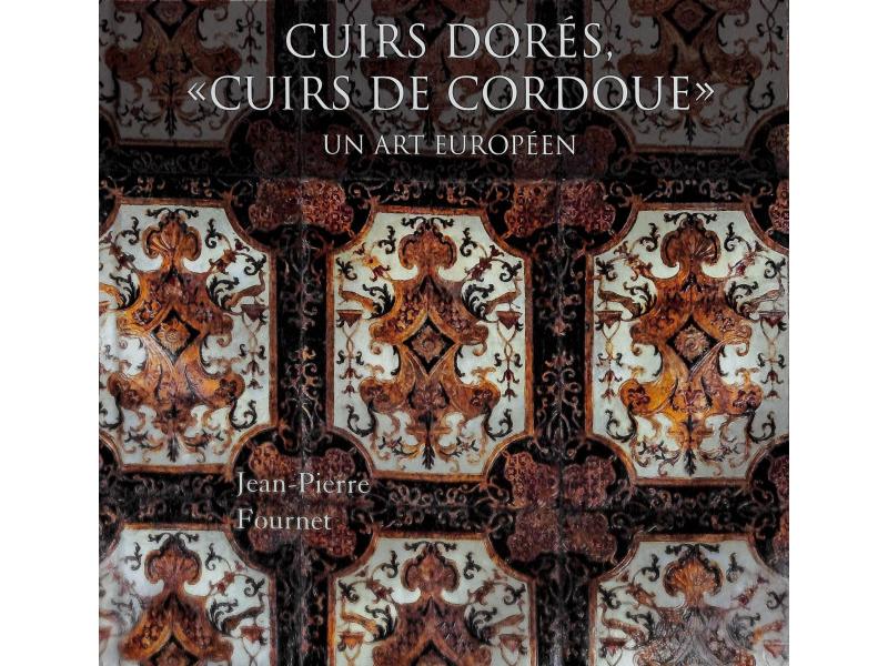 BM 181-1 Bibliographie. Jean-Pierre Fournet, Cuirs dorés, « cuirs de Cordoue » : un art européen (Dominique Hervier).