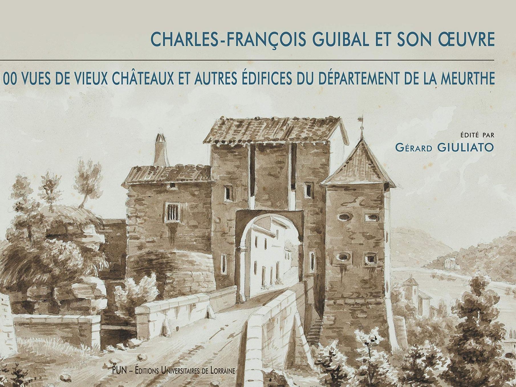 BM 180-1 Bibliographie. Gérard Giuliato (éd.), Charles-François Guibal et son œuvre. 100 vues de vieux châteaux et autres édifices du département de la Meurthe (Jean Mesqui)